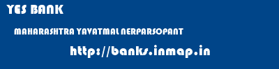 YES BANK  MAHARASHTRA YAVATMAL NERPARSOPANT   banks information 